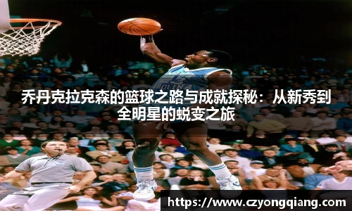 乔丹克拉克森的篮球之路与成就探秘：从新秀到全明星的蜕变之旅
